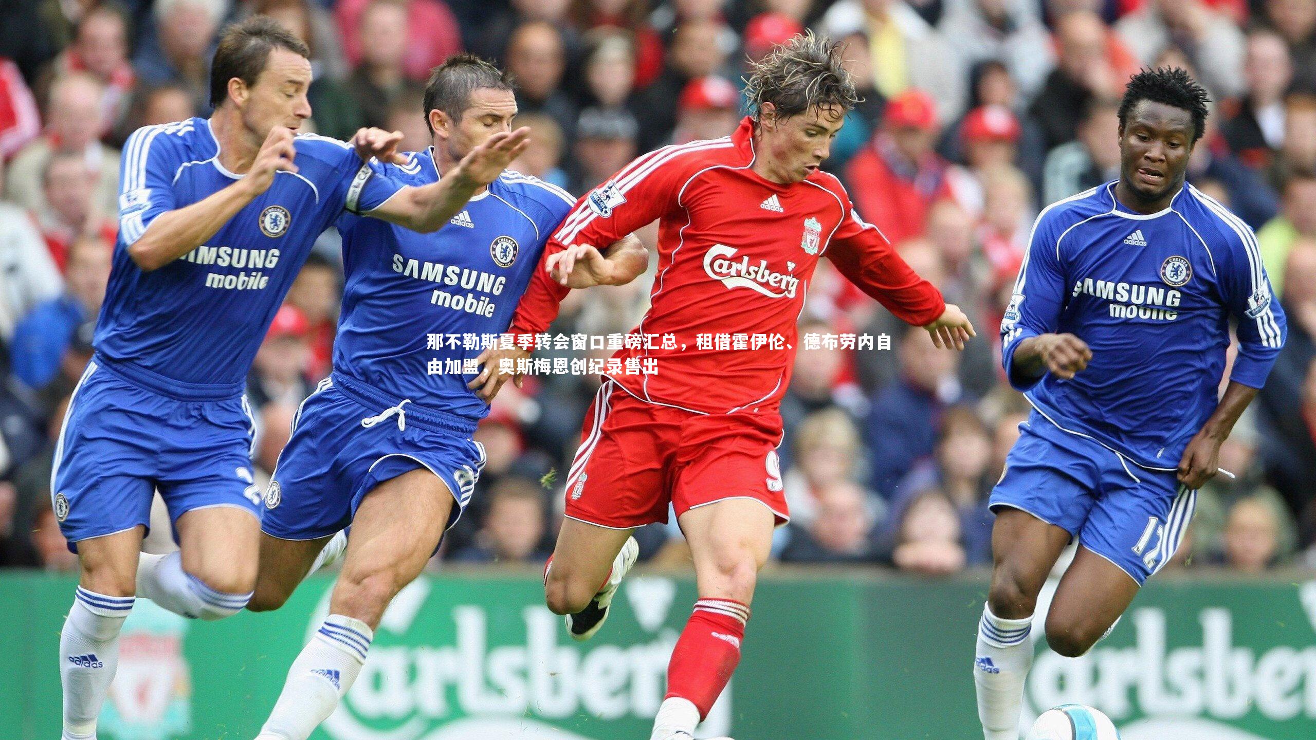 九游体育登录入口_那不勒斯夏季转会窗口重磅汇总，租借霍伊伦、德布劳内自由加盟，奥斯梅恩创纪录售出-第2张图片-九游体育